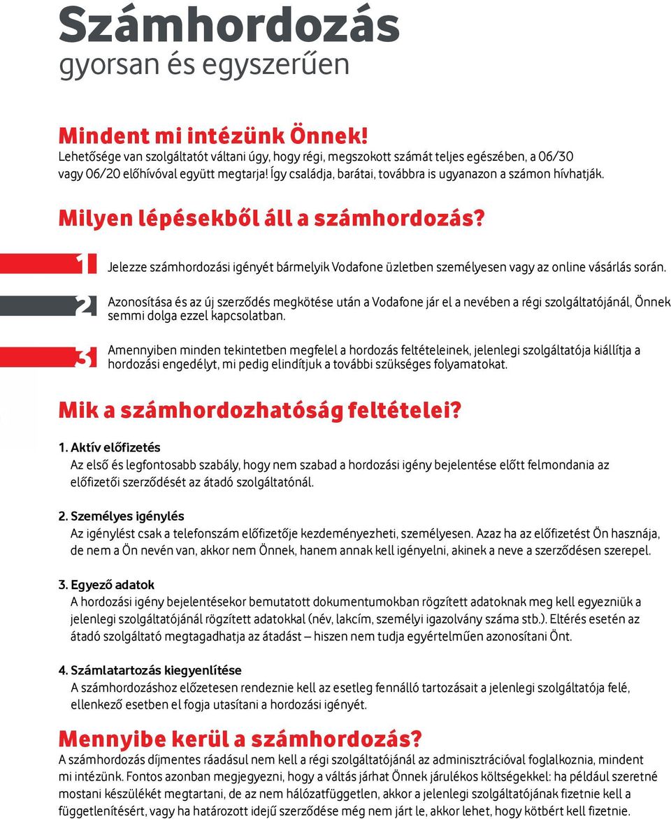 1 2 3 Jelezze számhordozási igényét bármelyik Vodafone üzletben személyesen vagy az online vásárlás során.