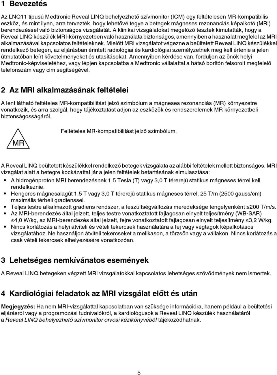 A klinikai vizsgálatokat megelőző tesztek kimutatták, hogy a Reveal LINQ készülék MRI-környezetben való használata biztonságos, amennyiben a használat megfelel az MRI alkalmazásával kapcsolatos