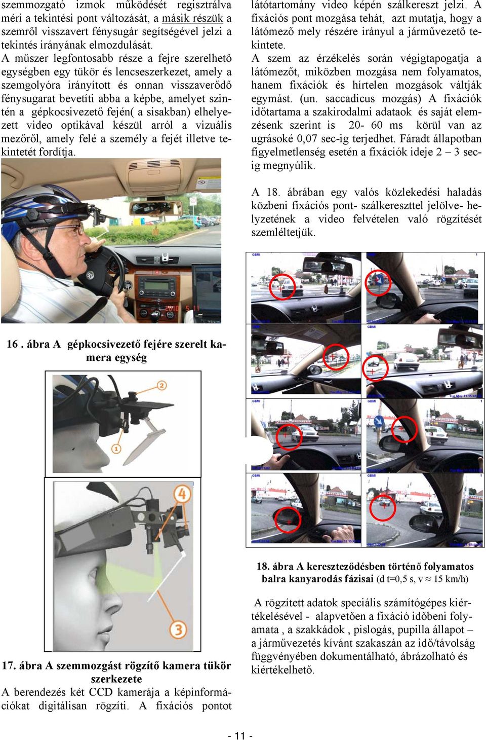 gépkocsivezető fején( a sisakban) elhelyezett video optikával készül arról a vizuális mezőről, amely felé a személy a fejét illetve tekintetét fordítja. látótartomány video képén szálkereszt jelzi.