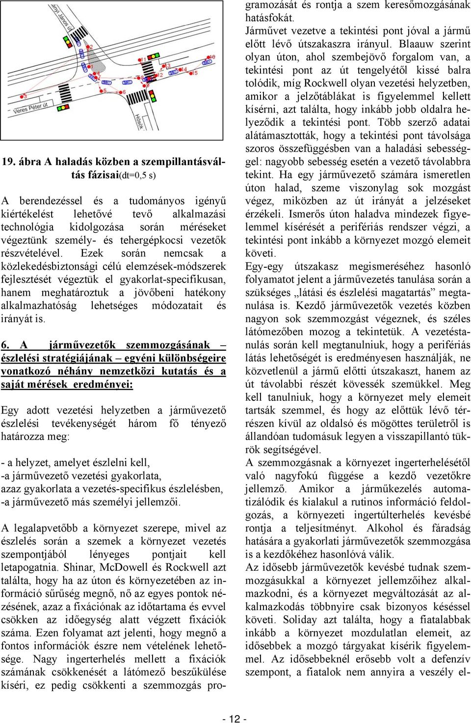 Ezek során nemcsak a közlekedésbiztonsági célú elemzések-módszerek fejlesztését végeztük el gyakorlat-specifikusan, hanem meghatároztuk a jövőbeni hatékony alkalmazhatóság lehetséges módozatait és