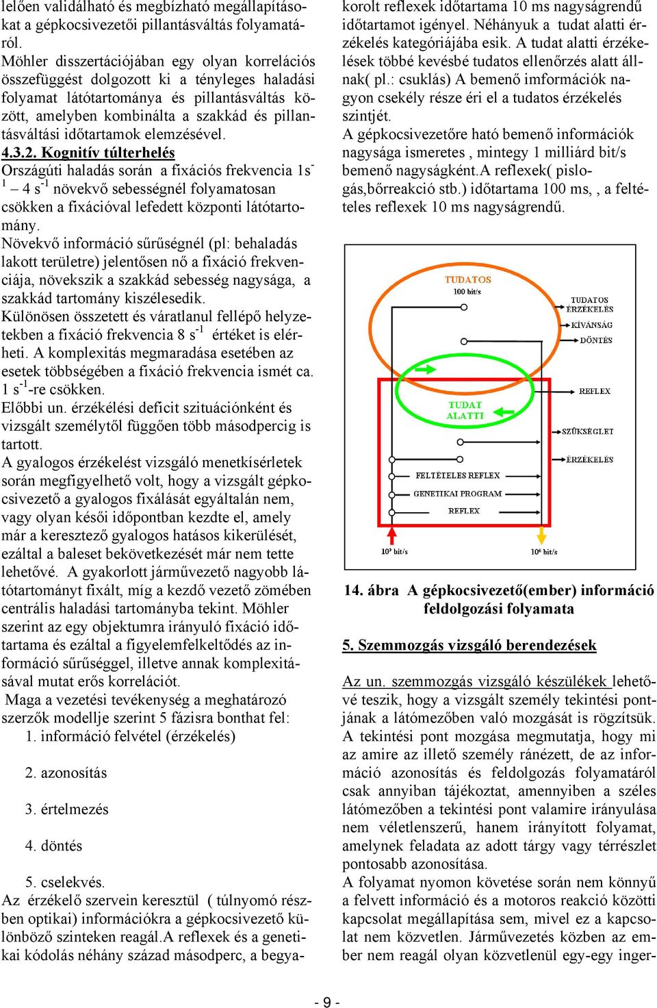 időtartamok elemzésével. 4.3.2. Kognitív túlterhelés Országúti haladás során a fixációs frekvencia 1s - 1 4 s -1 növekvő sebességnél folyamatosan csökken a fixációval lefedett központi látótartomány.