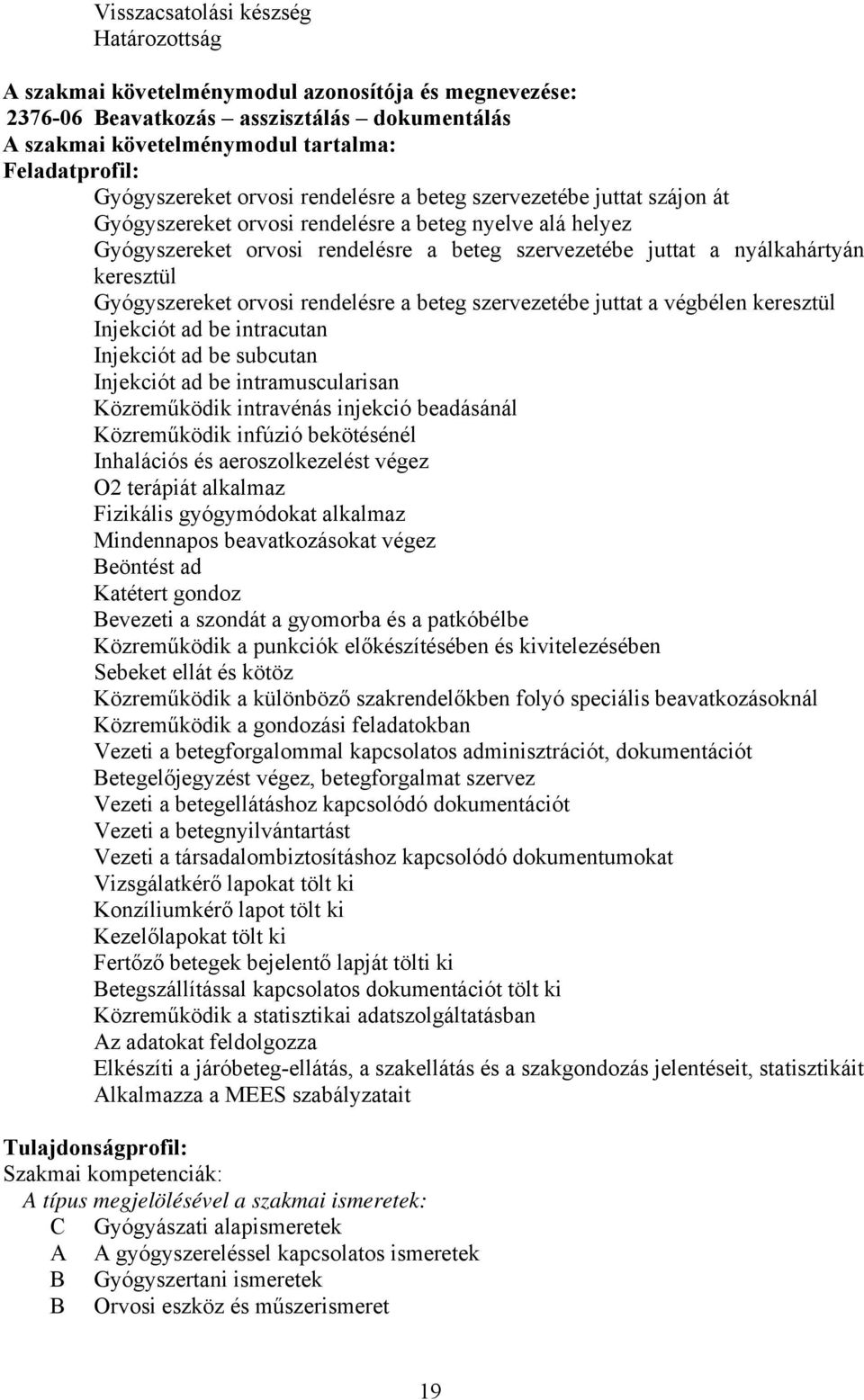 Gyógyszereket orvosi rendelésre a beteg szervezetébe juttat a végbélen keresztül Injekciót ad be intracutan Injekciót ad be subcutan Injekciót ad be intramuscularisan Közreműködik intravénás injekció