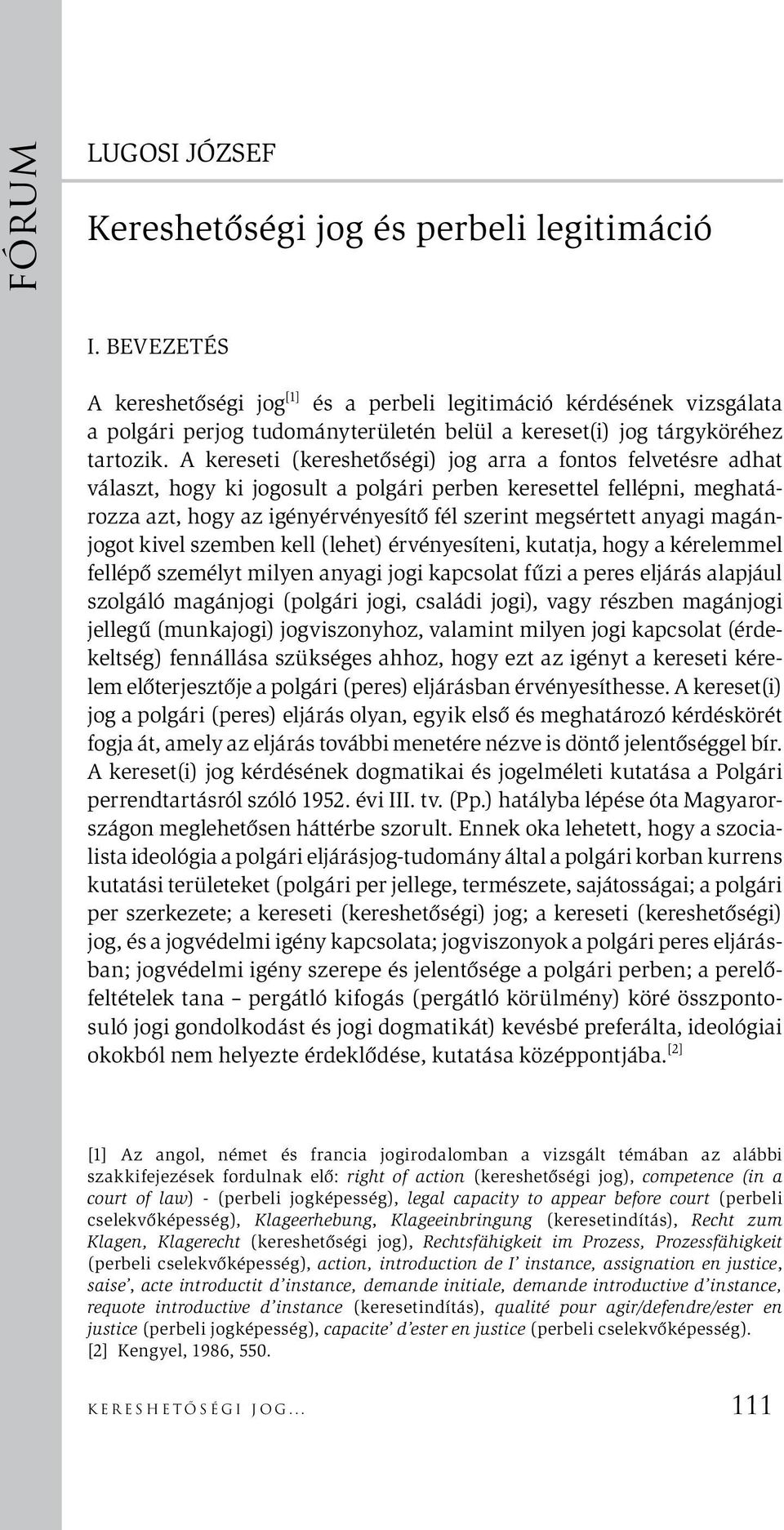 A kereseti (kereshetőségi) jog arra a fontos felvetésre adhat választ, hogy ki jogosult a polgári perben keresettel fellépni, meghatározza azt, hogy az igényérvényesítő fél szerint megsértett anyagi