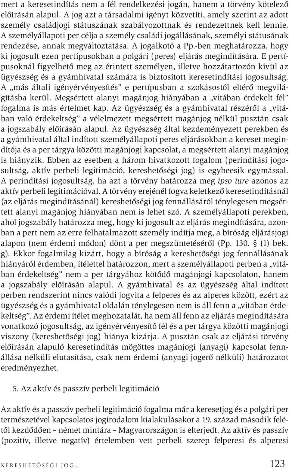 A személyállapoti per célja a személy családi jogállásának, személyi státusának rendezése, annak megváltoztatása. A jogalkotó a Pp.