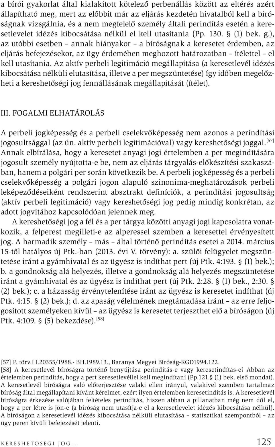 ), az utóbbi esetben annak hiányakor a bíróságnak a keresetet érdemben, az eljárás befejezésekor, az ügy érdemében meghozott határozatban ítélettel el kell utasítania.