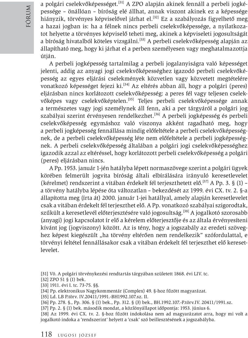 [32] Ez a szabályozás figyelhető meg a hazai jogban is: ha a félnek nincs perbeli cselekvőképessége, a nyilatkozatot helyette a törvényes képviselő teheti meg, akinek a képviseleti jogosultságát a