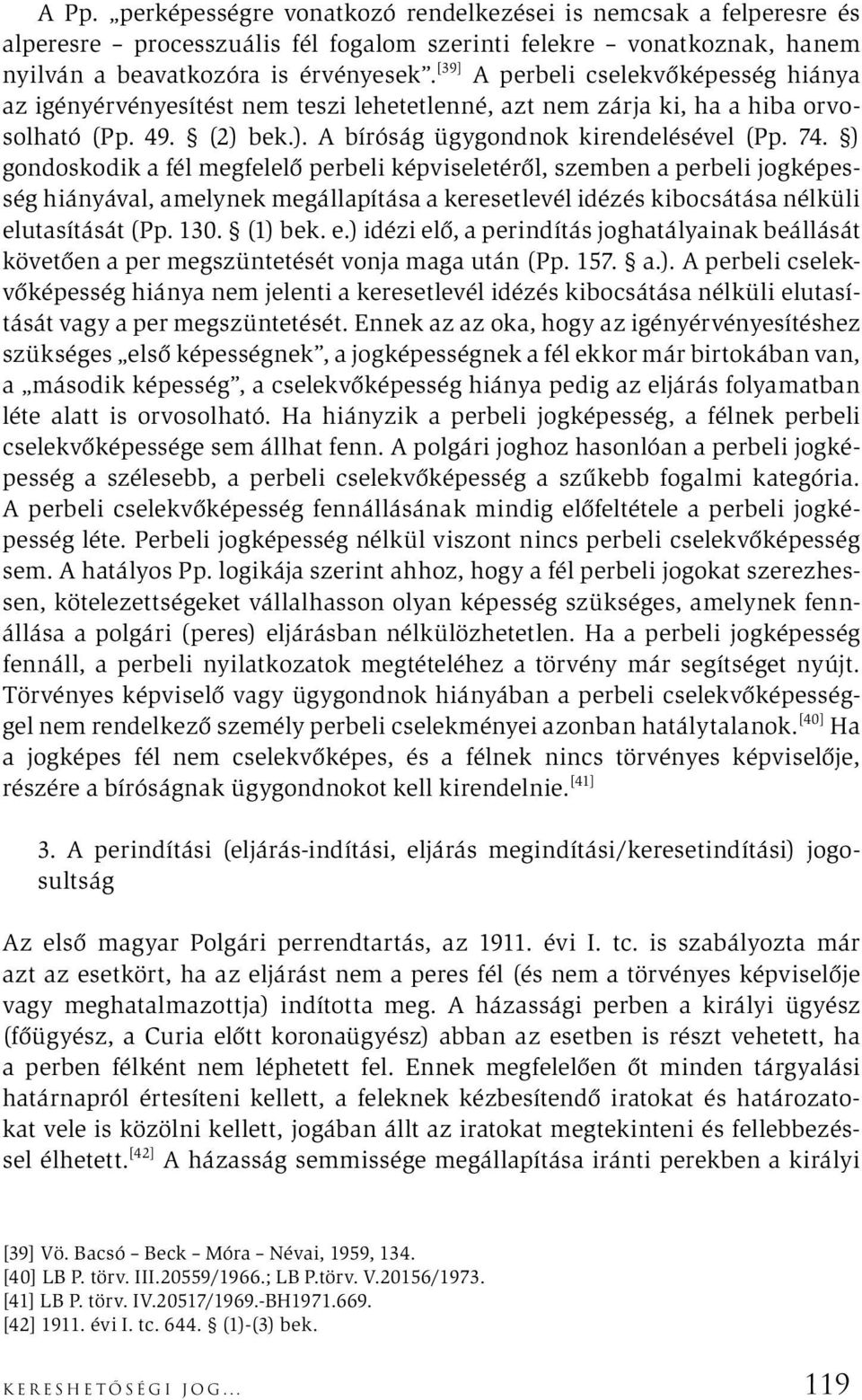 ) gondoskodik a fél megfelelő perbeli képviseletéről, szemben a perbeli jogképesség hiányával, amelynek megállapítása a keresetlevél idézés kibocsátása nélküli el