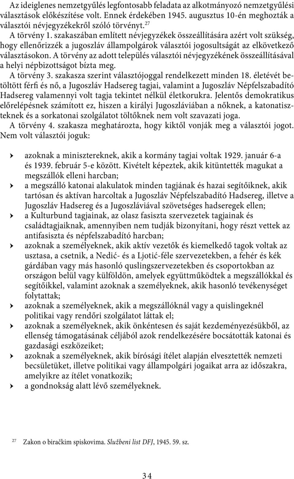 szakaszában említett névjegyzékek összeállítására azért volt szükség, hogy ellenőrizzék a jugoszláv állampolgárok választói jogosultságát az elkövetkező választásokon.