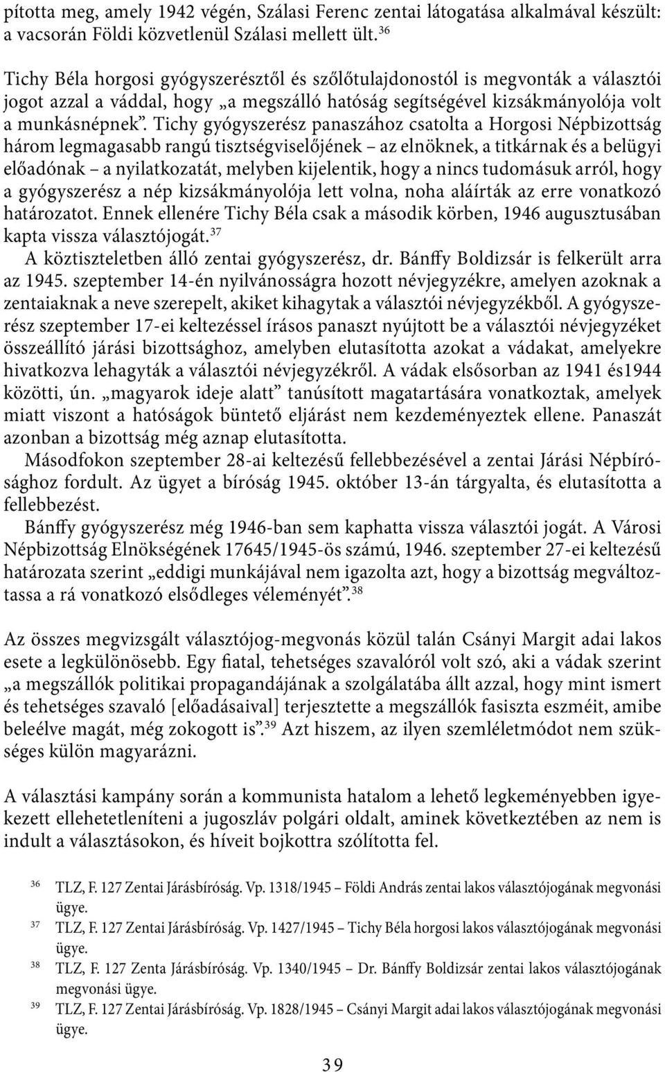 Tichy gyógyszerész panaszához csatolta a Horgosi Népbizottság három legmagasabb rangú tisztségviselőjének az elnöknek, a titkárnak és a belügyi előadónak a nyilatkozatát, melyben kijelentik, hogy a