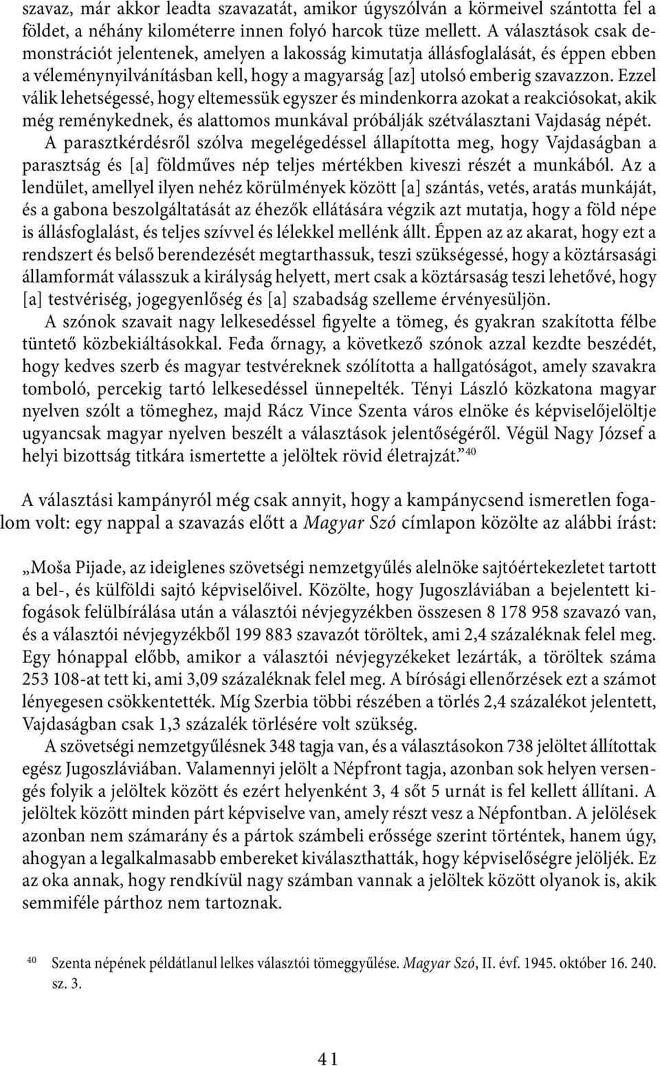 Ezzel válik lehetségessé, hogy eltemessük egyszer és mindenkorra azokat a reakciósokat, akik még reménykednek, és alattomos munkával próbálják szétválasztani Vajdaság népét.