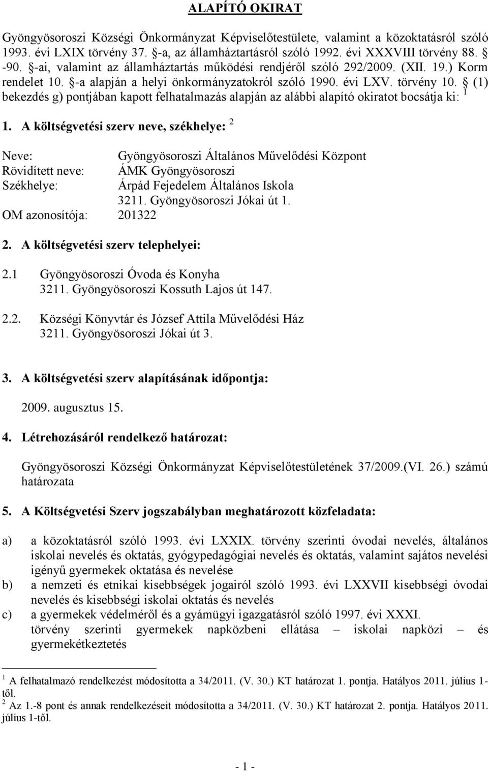 (1) bekezdés g) pontjában kapott felhatalmazás alapján az alábbi alapító okiratot bocsátja ki: 1 1.