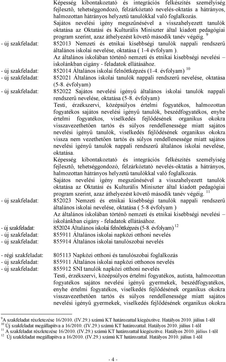 9 - új szakfeladat: 852013 Nemzeti és etnikai kisebbségi tanulók nappali rendszerű általános iskolai nevelése, oktatása ( 1-4 évfolyam ).