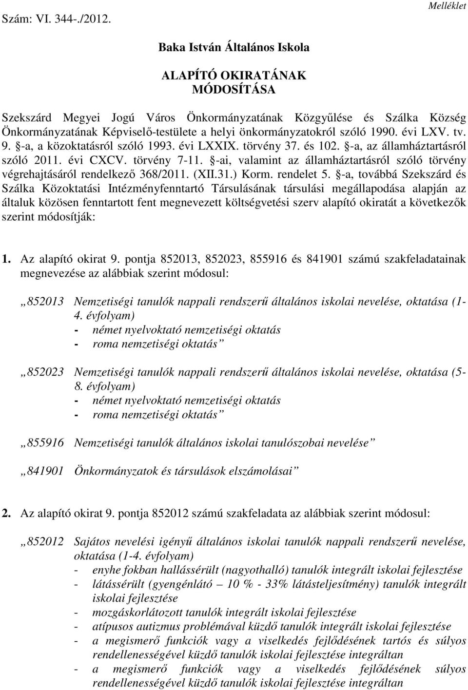 önkormányzatokról szóló 1990. évi LXV. tv. 9. -a, a közoktatásról szóló 1993. évi LXXIX. törvény 37. és 102. -a, az államháztartásról szóló 2011. évi CXCV. törvény 7-11.