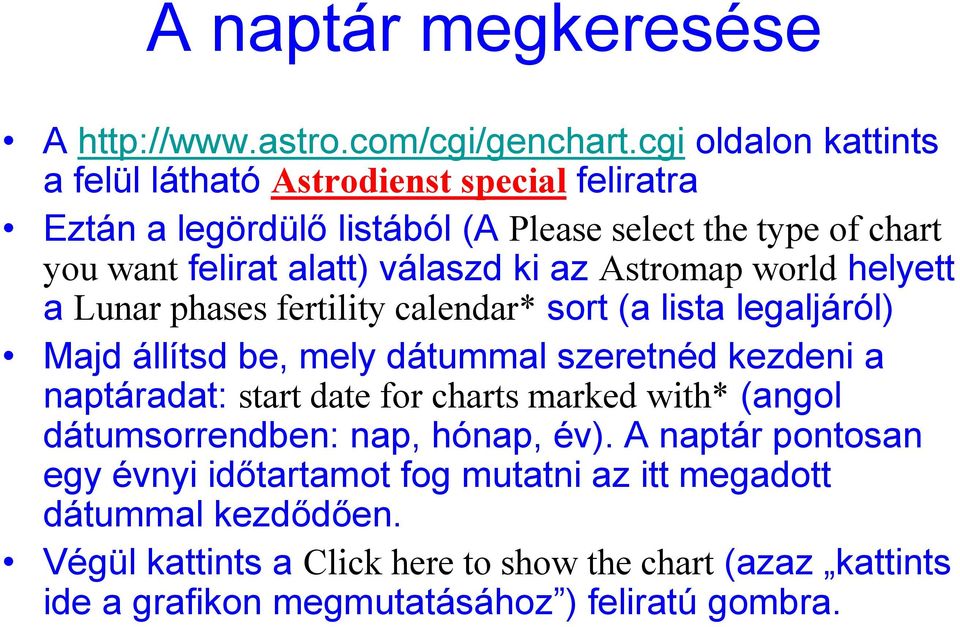 ki az Astromap world helyett a Lunar phases fertility calendar* sort (a lista legaljáról) Majd állítsd be, mely dátummal szeretnéd kezdeni a naptáradat: start