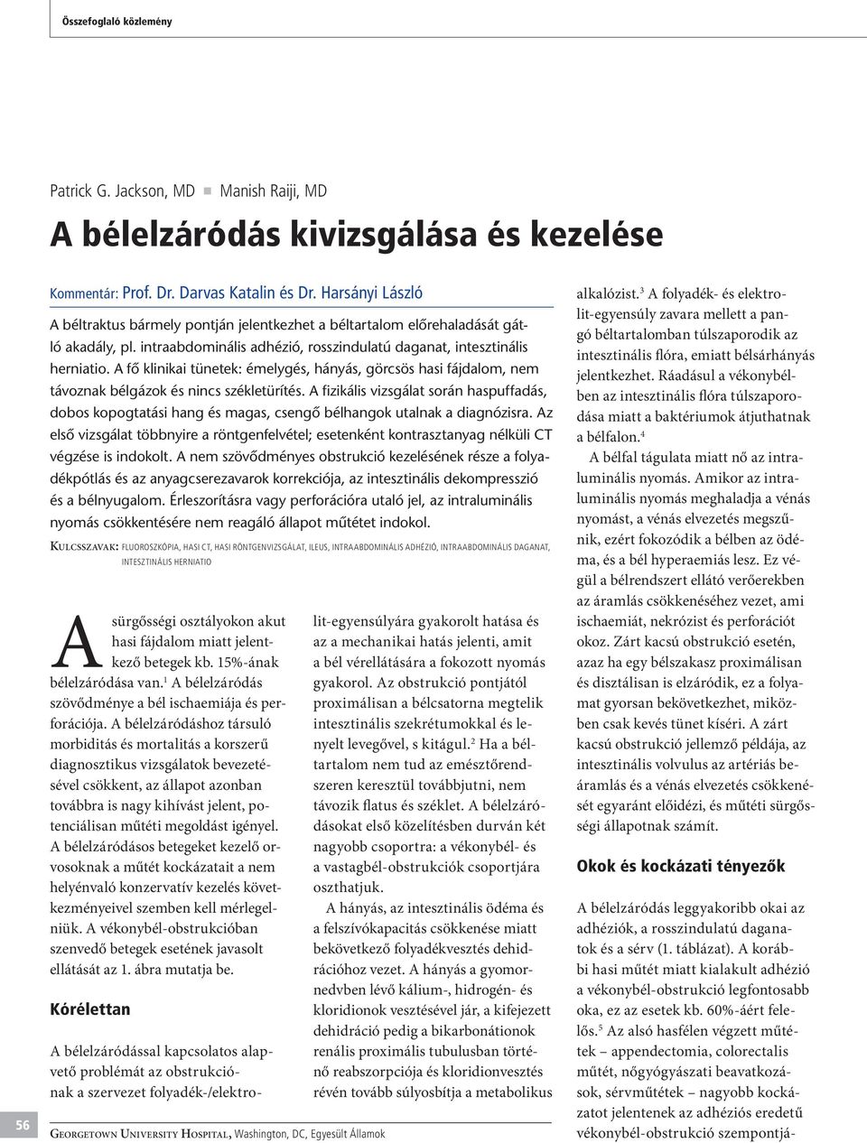 A fô klinikai tünetek: émelygés, hányás, görcsös hasi fájdalom, nem távoznak bélgázok és nincs székletürítés.