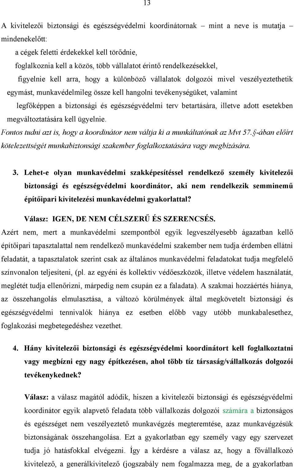 egészségvédelmi terv betartására, illetve adott esetekben megváltoztatására kell ügyelnie. Fontos tudni azt is, hogy a koordinátor nem váltja ki a munkáltatónak az Mvt 57.