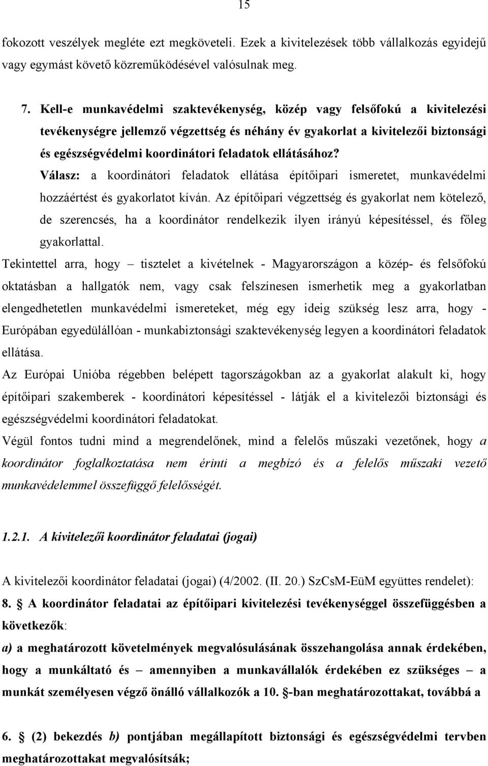 ellátásához? Válasz: a koordinátori feladatok ellátása építőipari ismeretet, munkavédelmi hozzáértést és gyakorlatot kíván.