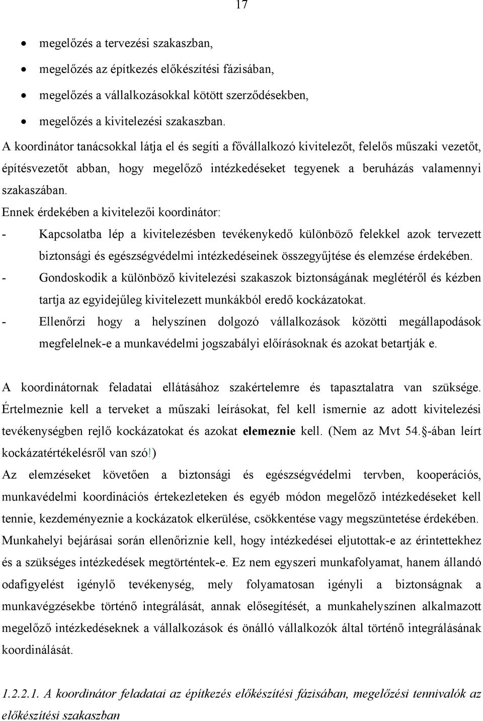 Ennek érdekében a kivitelezői koordinátor: - Kapcsolatba lép a kivitelezésben tevékenykedő különböző felekkel azok tervezett biztonsági és egészségvédelmi intézkedéseinek összegyűjtése és elemzése