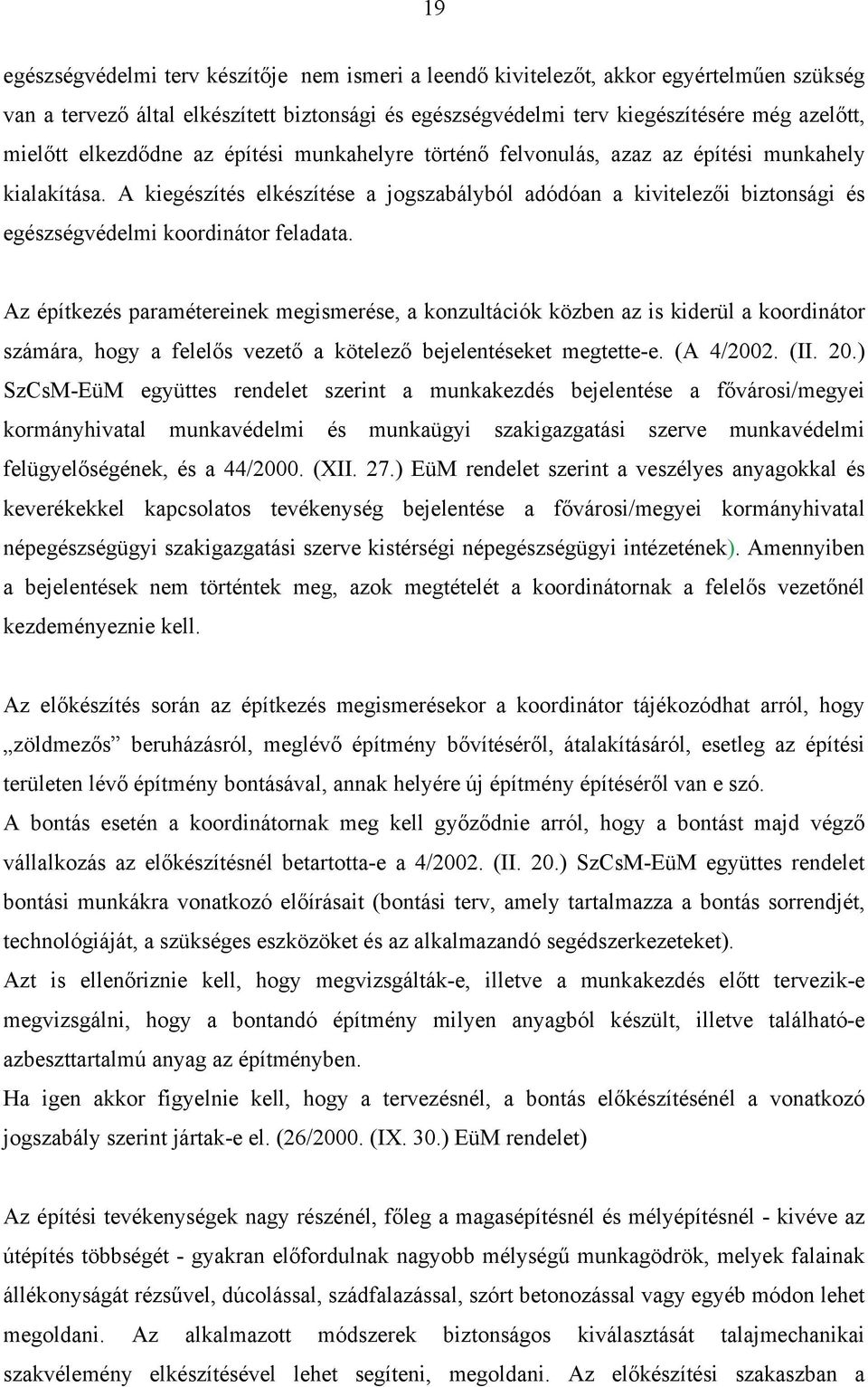 A kiegészítés elkészítése a jogszabályból adódóan a kivitelezői biztonsági és egészségvédelmi koordinátor feladata.