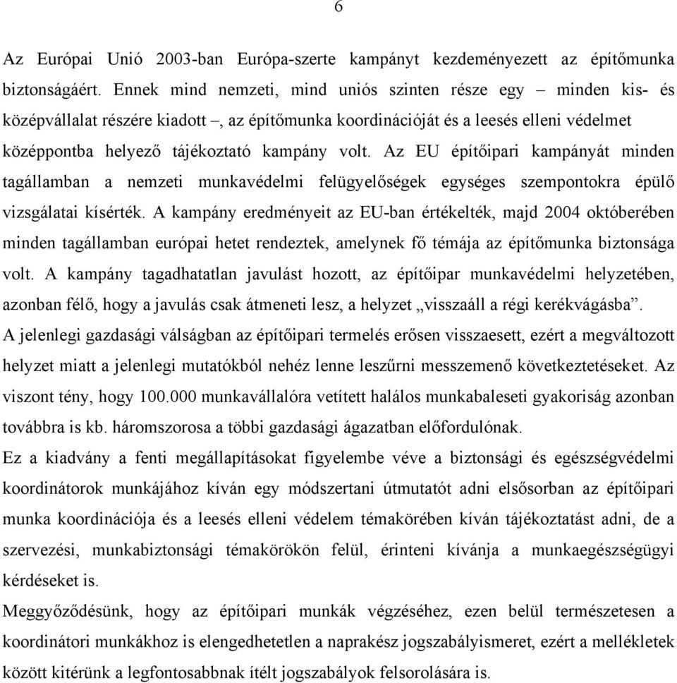 Az EU építőipari kampányát minden tagállamban a nemzeti munkavédelmi felügyelőségek egységes szempontokra épülő vizsgálatai kísérték.