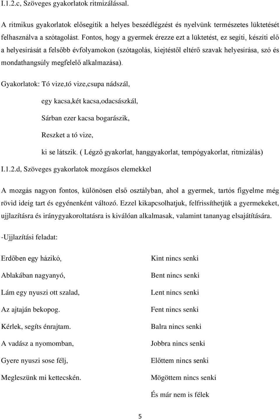 alkalmazása). Gyakorlatok: Tó vize,tó vize,csupa nádszál, egy kacsa,két kacsa,odacsászkál, Sárban ezer kacsa bogarászik, Reszket a tó vize, ki se látszik.