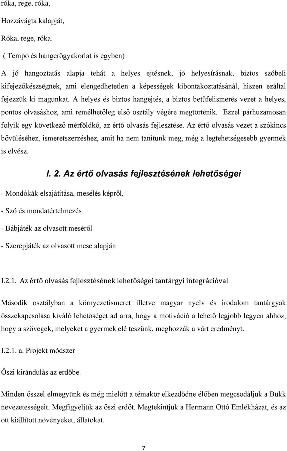 hiszen ezáltal fejezzük ki magunkat. A helyes és biztos hangejtés, a biztos betűfelismerés vezet a helyes, pontos olvasáshoz, ami remélhetőleg első osztály végére megtörténik.