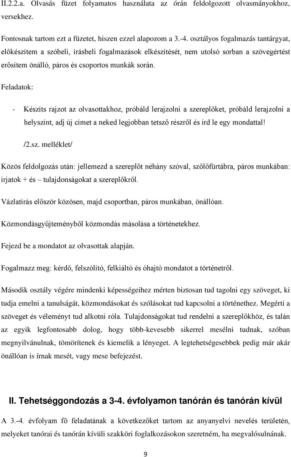 Feladatok: - Készíts rajzot az olvasottakhoz, próbáld lerajzolni a szereplőket, próbáld lerajzolni a helyszínt, adj új címet a neked legjobban tetsző részről és írd le egy mondattal! /2.sz. melléklet/ Közös feldolgozás után: jellemezd a szereplőt néhány szóval, szőlőfürtábra, páros munkában: írjatok + és tulajdonságokat a szereplőkről.