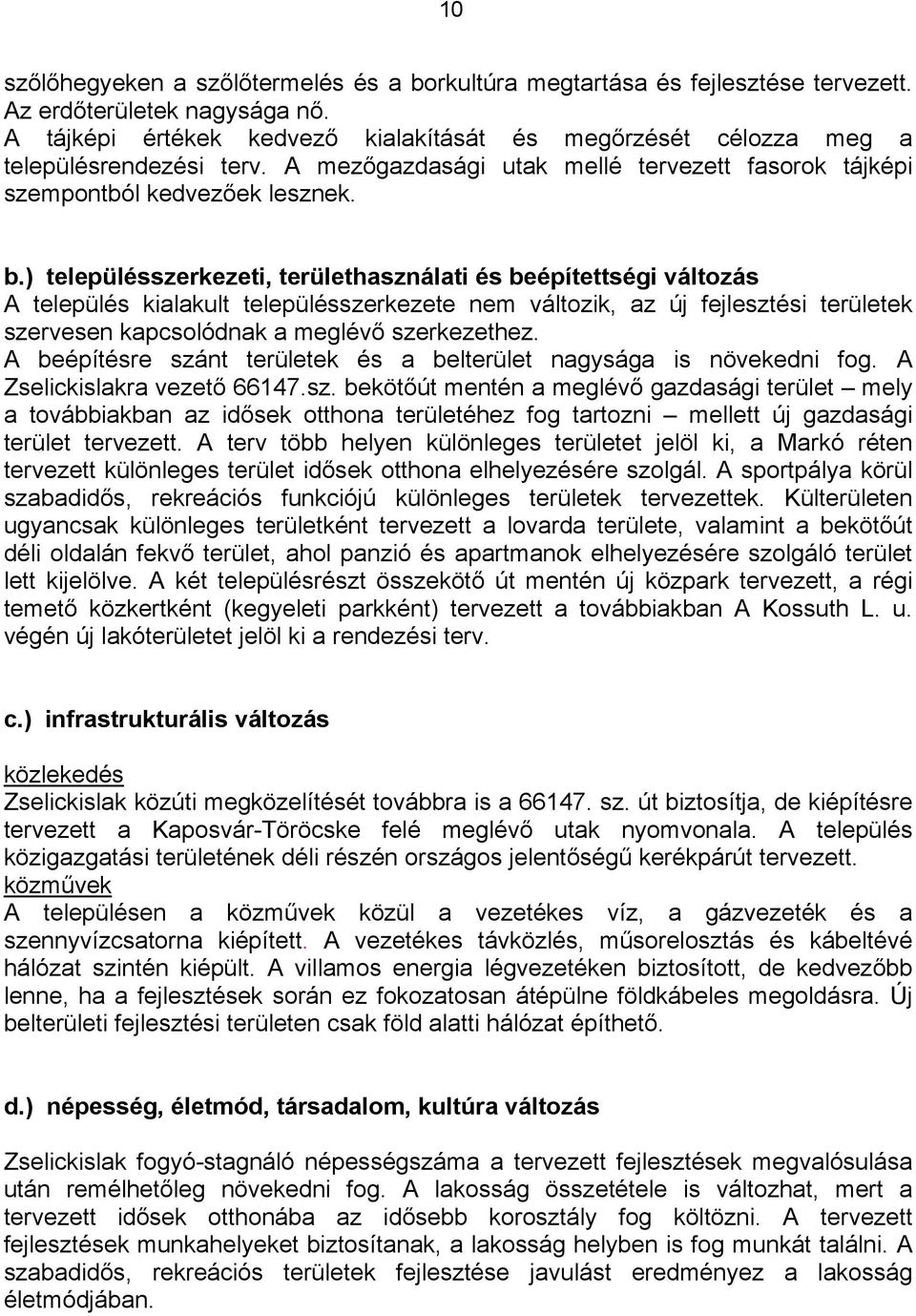 ) településszerkezeti, területhasználati és beépítettségi változás A település kialakult településszerkezete nem változik, az új fejlesztési területek szervesen kapcsolódnak a meglévő szerkezethez.