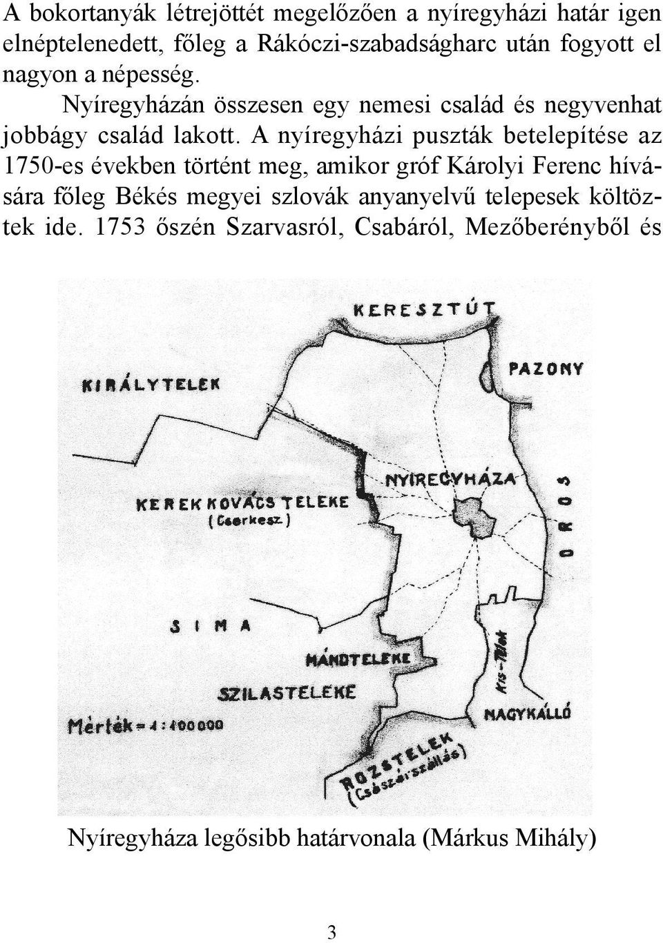 A nyíregyházi puszták betelepítése az 1750-es években történt meg, amikor gróf Károlyi Ferenc hívására főleg Békés megyei