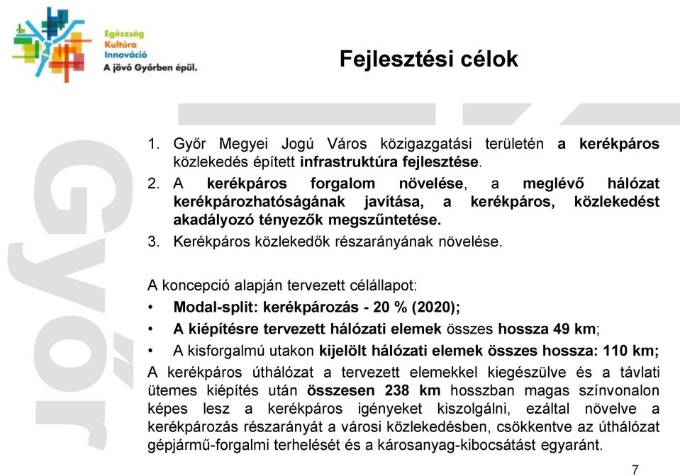 A koncepció alapján tervezett célállapot: Modal-split: kerékpározás - 20 % (2020); A kiépítésre tervezett hálózati elemek összes hossza 49 km; A kisforgalmú utakon kijelölt hálózati elemek összes