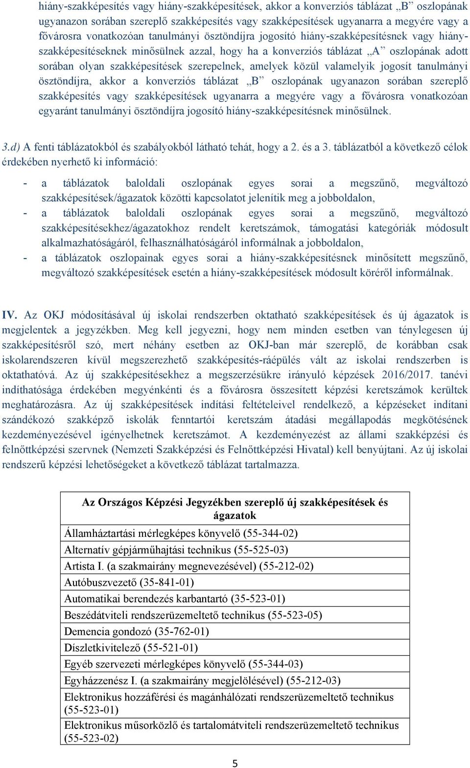 amelyek közül valamelyik jogosít tanulmányi ösztöndíjra, akkor a konverziós táblázat B oszlopának ugyanazon sorában szereplő szakképesítés vagy szakképesítések ugyanarra a megyére vagy a fővárosra