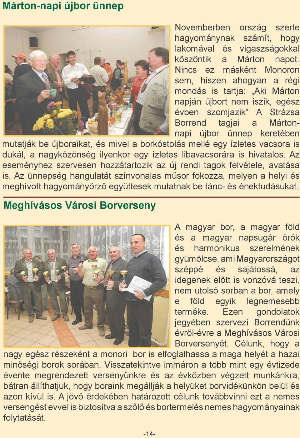 újboraikat, és mivel a borkóstolás mellé egy ízletes vacsora is dukál, a nagyközönség ilyenkor egy ízletes libavacsorára is hivatalos.