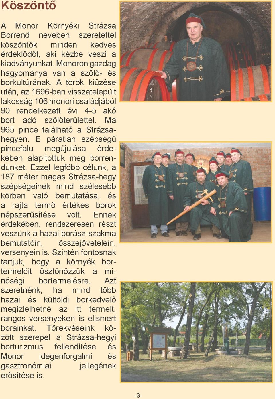 E páratlan szépségű pincefalu megújulása érdekében alapítottuk meg borrendünket.