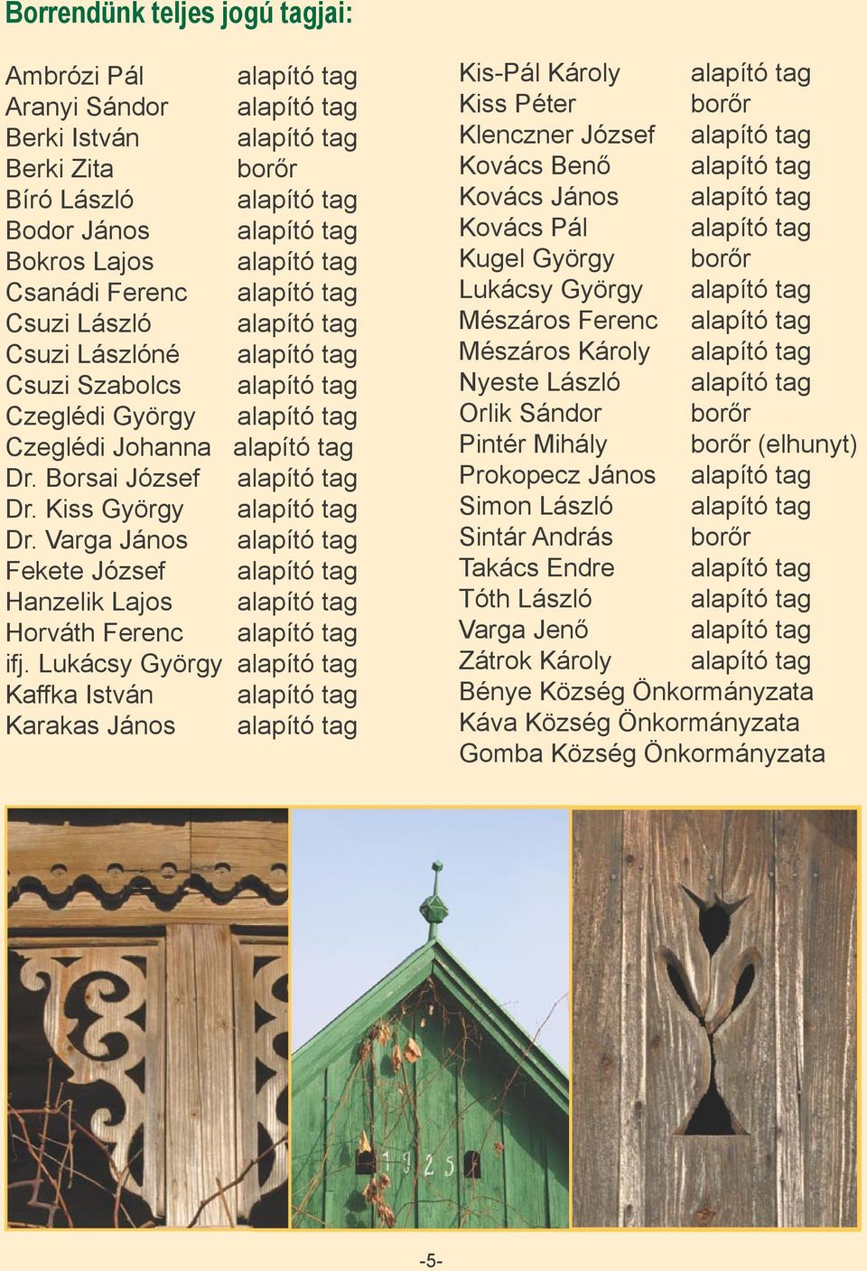 Kiss György alapító tag Dr. Varga János alapító tag Fekete József alapító tag Hanzelik Lajos alapító tag Horváth Ferenc alapító tag ifj.