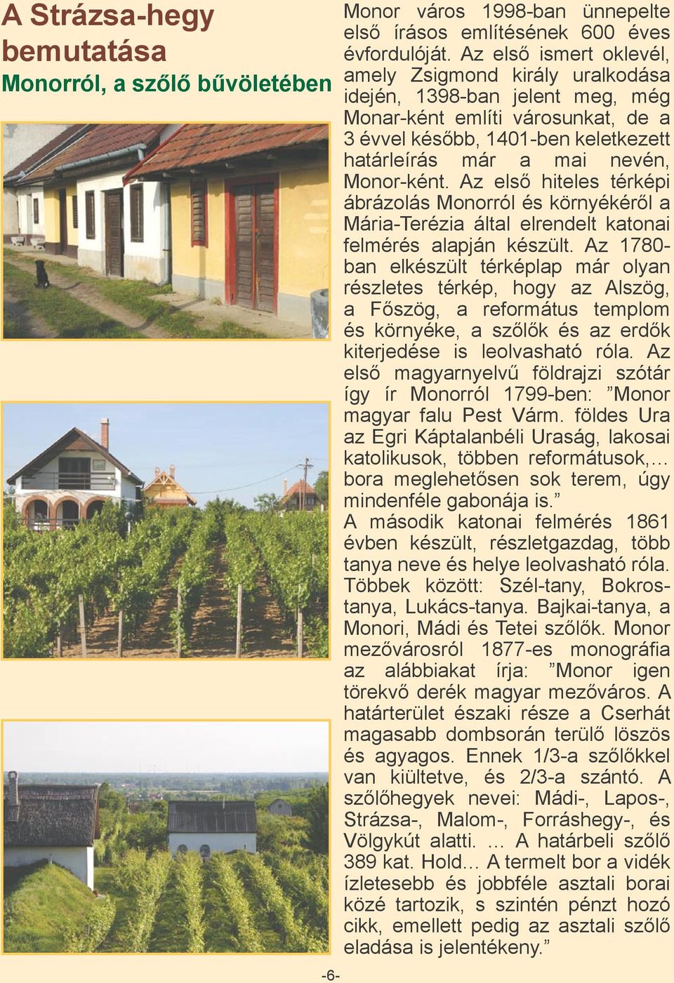 Monor-ként. Az első hiteles térképi ábrázolás Monorról és környékéről a Mária-Terézia által elrendelt katonai felmérés alapján készült.