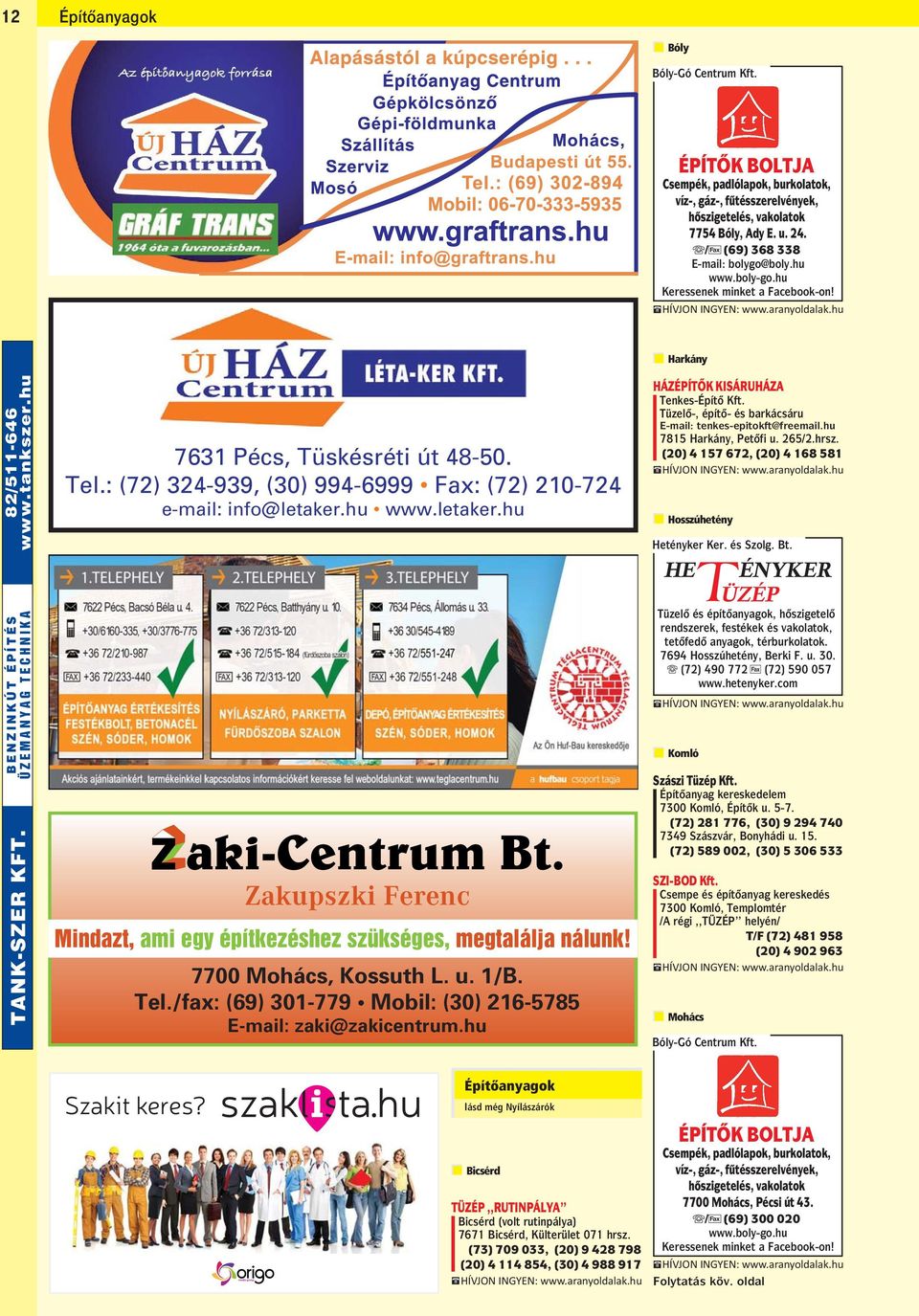 : (72) 324-939, (30) 994-6999 Fax: (72) 210-724 e-mail: info@letaker.hu www.letaker.hu Mindazt, ami egy építkezéshez szükséges, megtalálja nálunk! 7700 Mohács, Kossuth L. u. 1/B. Tel.