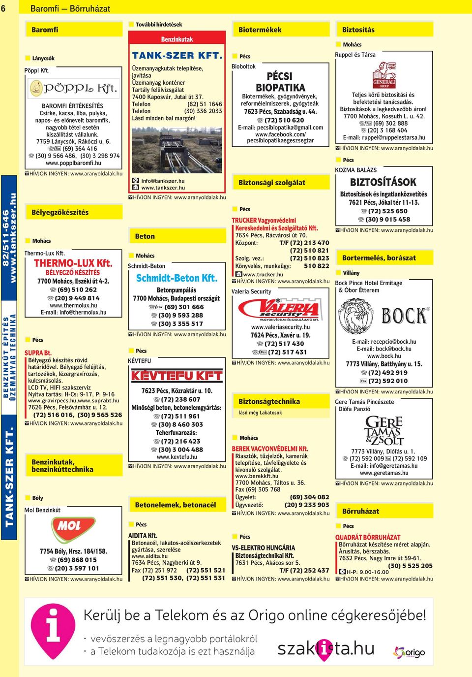 B/F (69) 364 416 B (30) 9 566 486, (30) 3 298 974 www.popplbaromfi.hu Thermo-Lux Kft. THERMO-LUX Kft. BÉLYEGZO KÉSZÍTÉS 7700 Mohács, Eszéki út 4-2. B (69) 510 262 B (20) 9 449 814 www.thermolux.