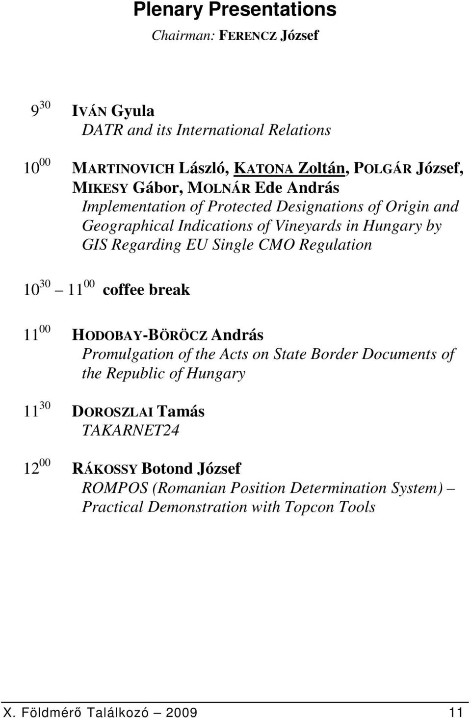 Single CMO Regulation 10 30 11 00 coffee break 11 00 HODOBAY-BÖRÖCZ András Promulgation of the Acts on State Border Documents of the Republic of Hungary 11 30