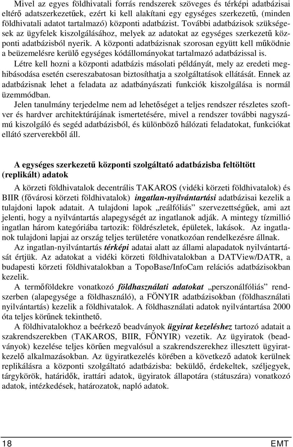 A központi adatbázisnak szorosan együtt kell működnie a beüzemelésre kerülő egységes kódállományokat tartalmazó adatbázissal is.