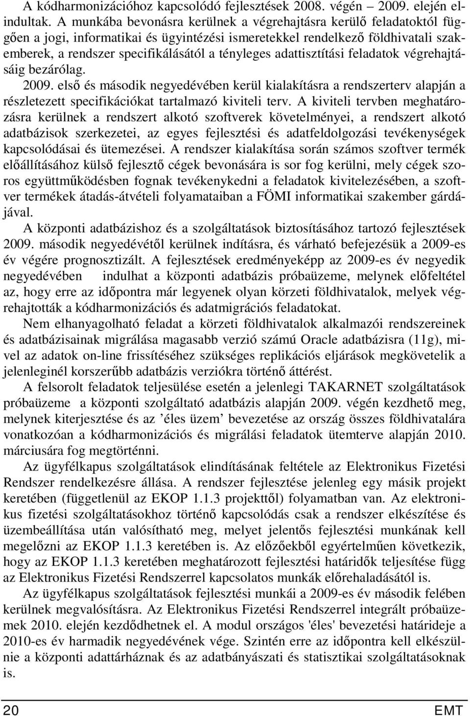 adattisztítási feladatok végrehajtásáig bezárólag. 2009. első és második negyedévében kerül kialakításra a rendszerterv alapján a részletezett specifikációkat tartalmazó kiviteli terv.