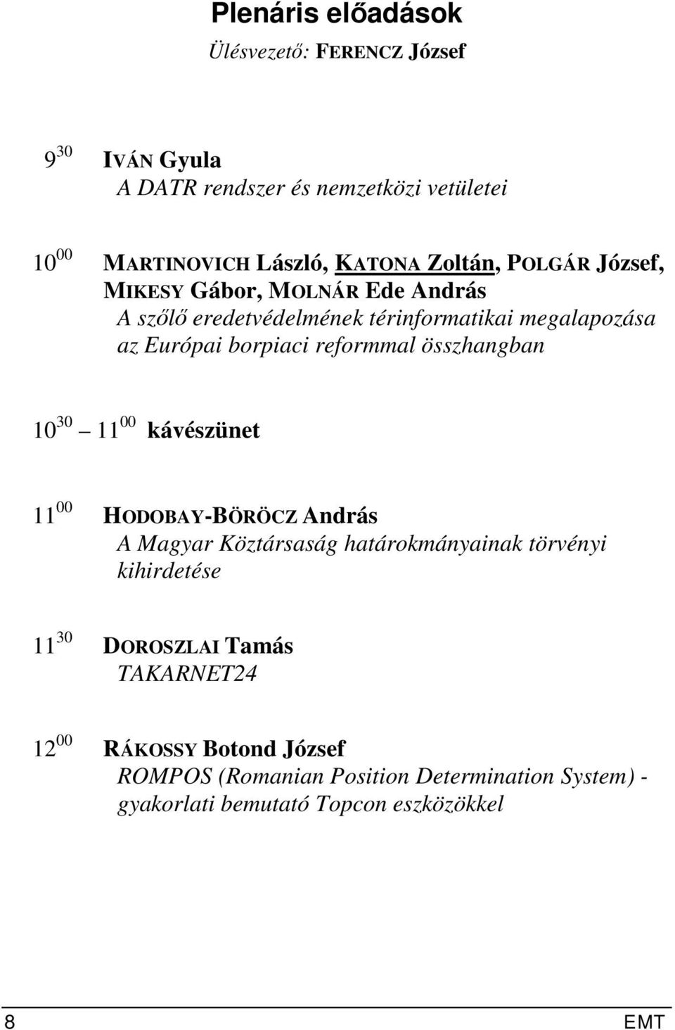 reformmal összhangban 10 30 11 00 kávészünet 11 00 HODOBAY-BÖRÖCZ András A Magyar Köztársaság határokmányainak törvényi kihirdetése 11 30