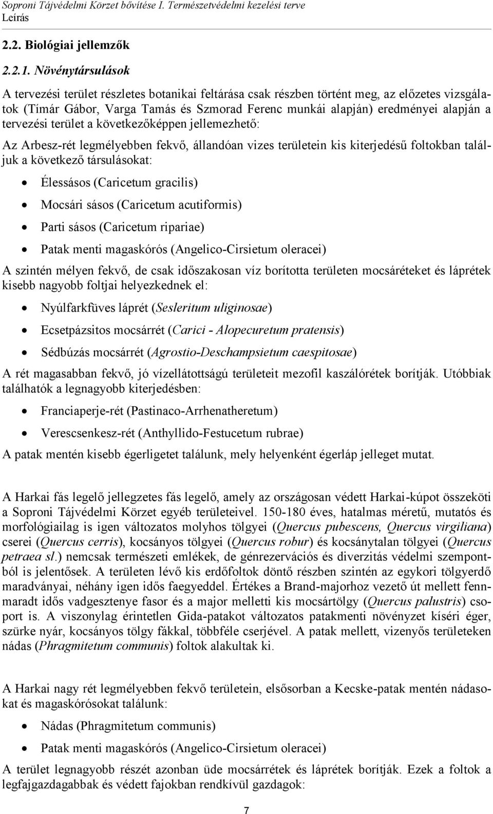 tervezési terület a következőképpen jellemezhető: Az Arbesz-rét legmélyebben fekvő, állandóan vizes területein kis kiterjedésű foltokban találjuk a következő társulásokat: Élessásos (Caricetum