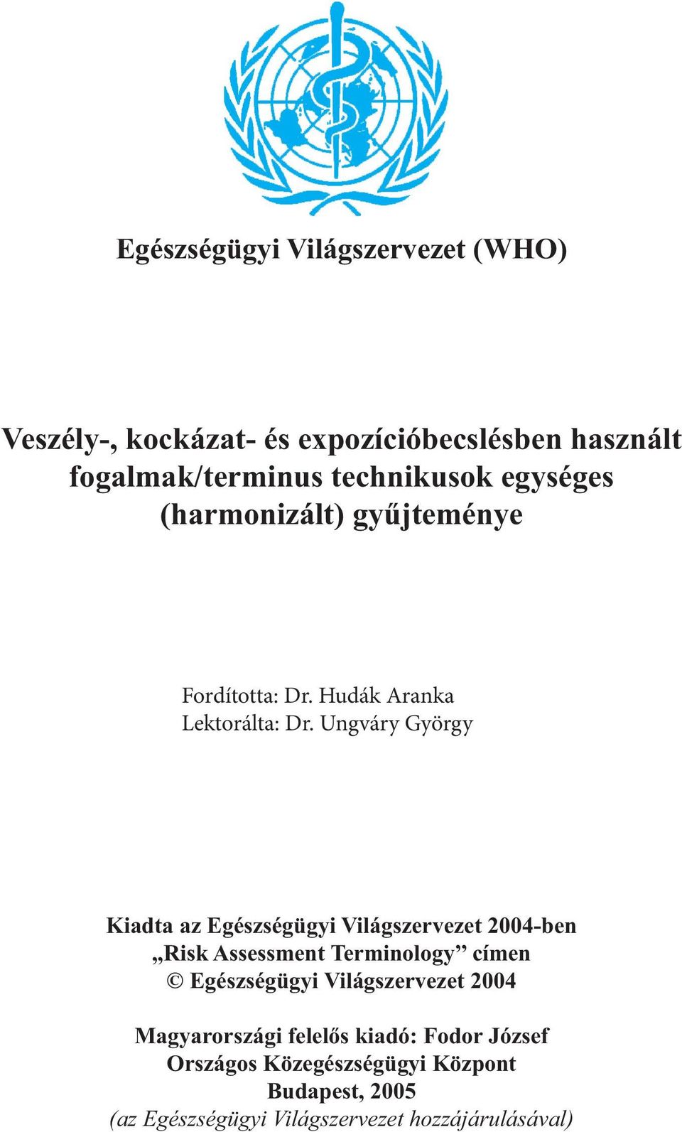 Ungváry György Kiadta az Egészségügyi Világszervezet 2004-ben,,Risk Assessment Terminology címen Egészségügyi