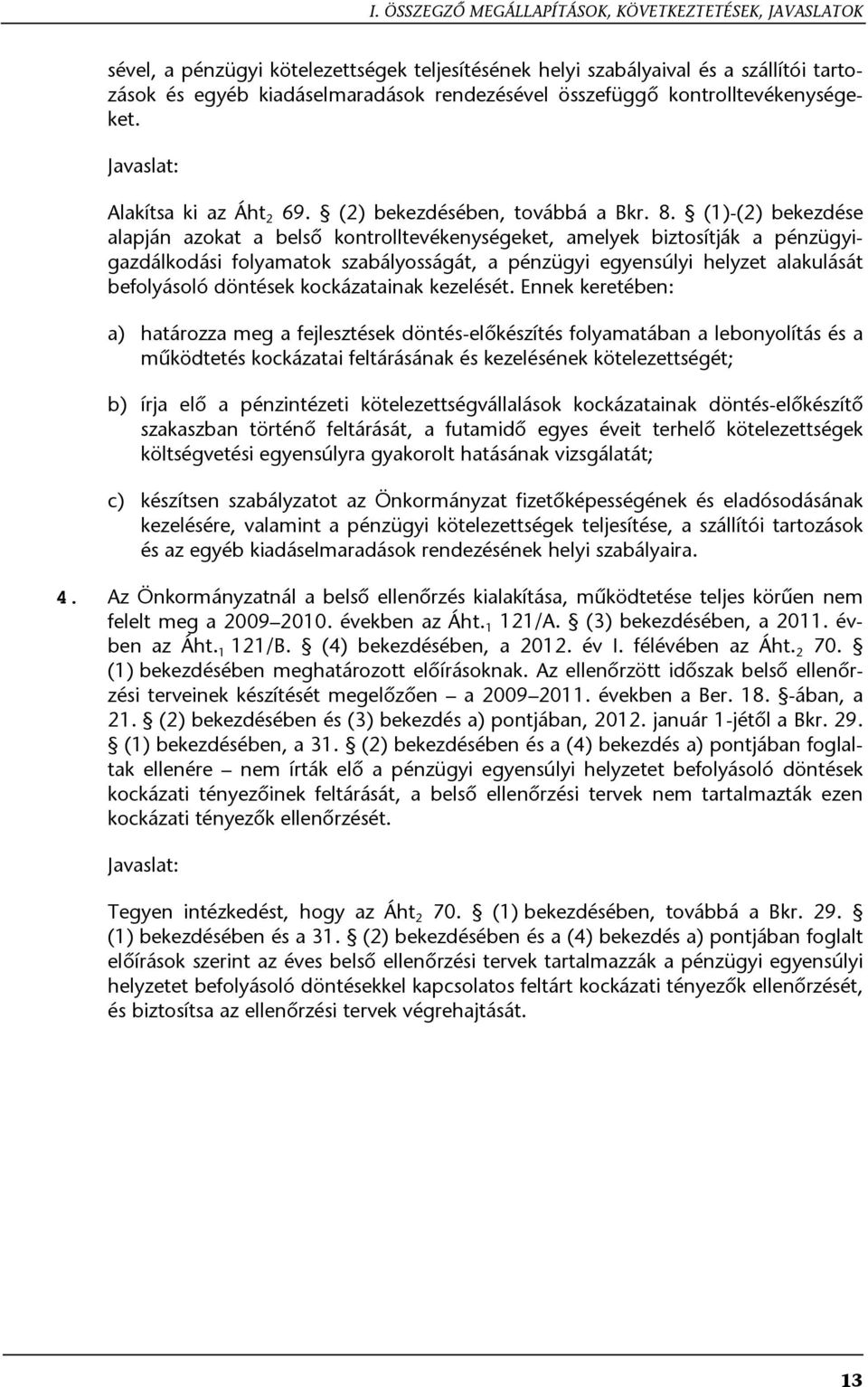 (1)-(2) bekezdése alapján azokat a belső kontrolltevékenységeket, amelyek biztosítják a pénzügyigazdálkodási folyamatok szabályosságát, a pénzügyi egyensúlyi helyzet alakulását befolyásoló döntések