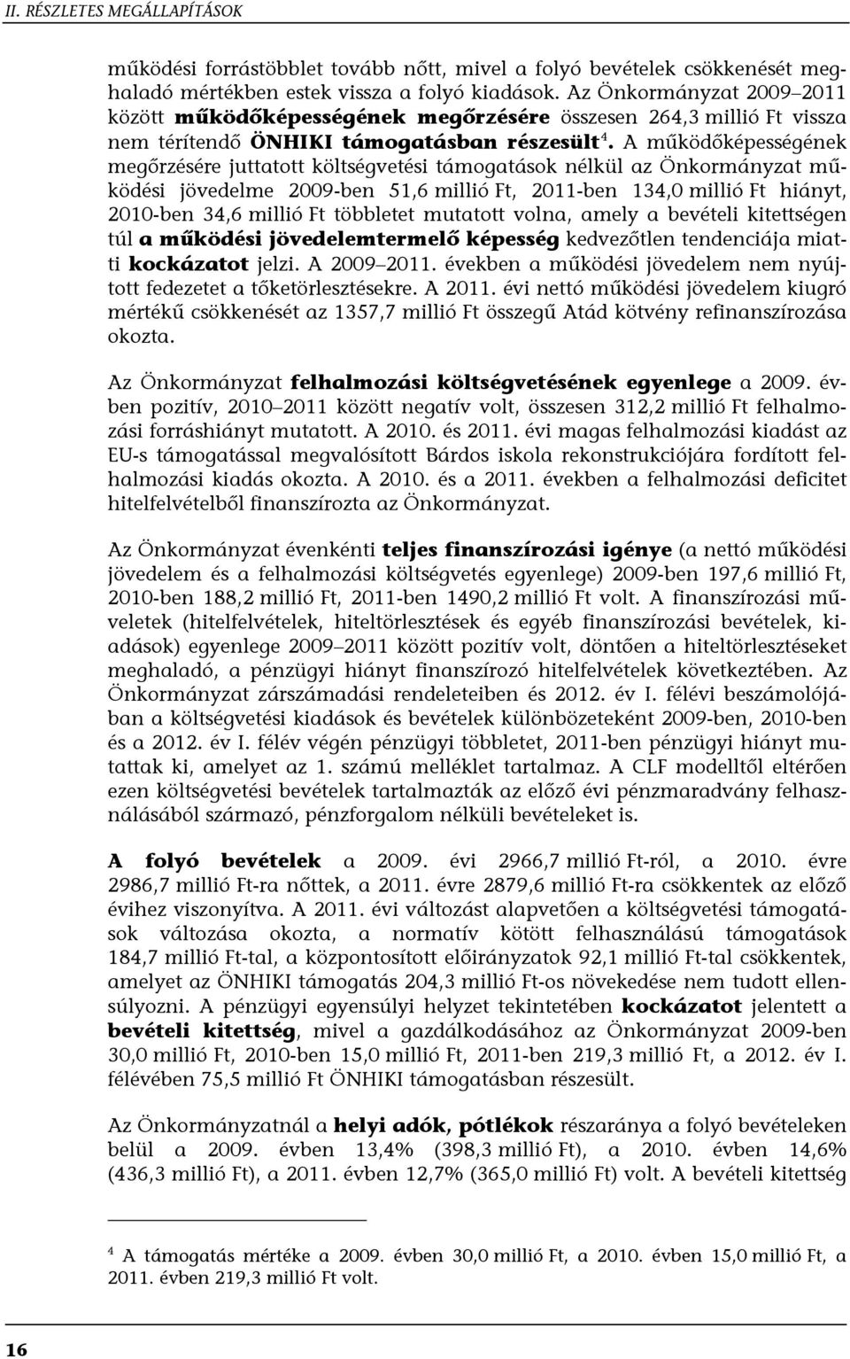 A működőképességének megőrzésére juttatott költségvetési támogatások nélkül az Önkormányzat működési jövedelme 2009-ben 51,6 millió Ft, 2011-ben 134,0 millió Ft hiányt, 2010-ben 34,6 millió Ft