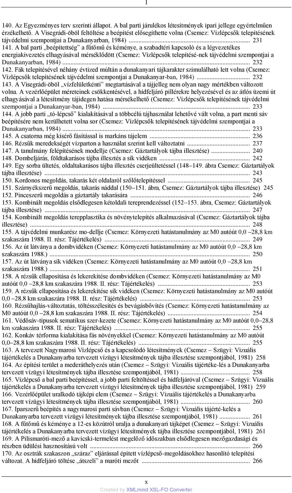 A bal parti beépítettség a fűtőmű és kéménye, a szabadtéri kapcsoló és a légvezetékes energiakivezetés elhagyásával mérséklődött (Csemez: Vízlépcsők telepítésé-nek tájvédelmi szempontjai a