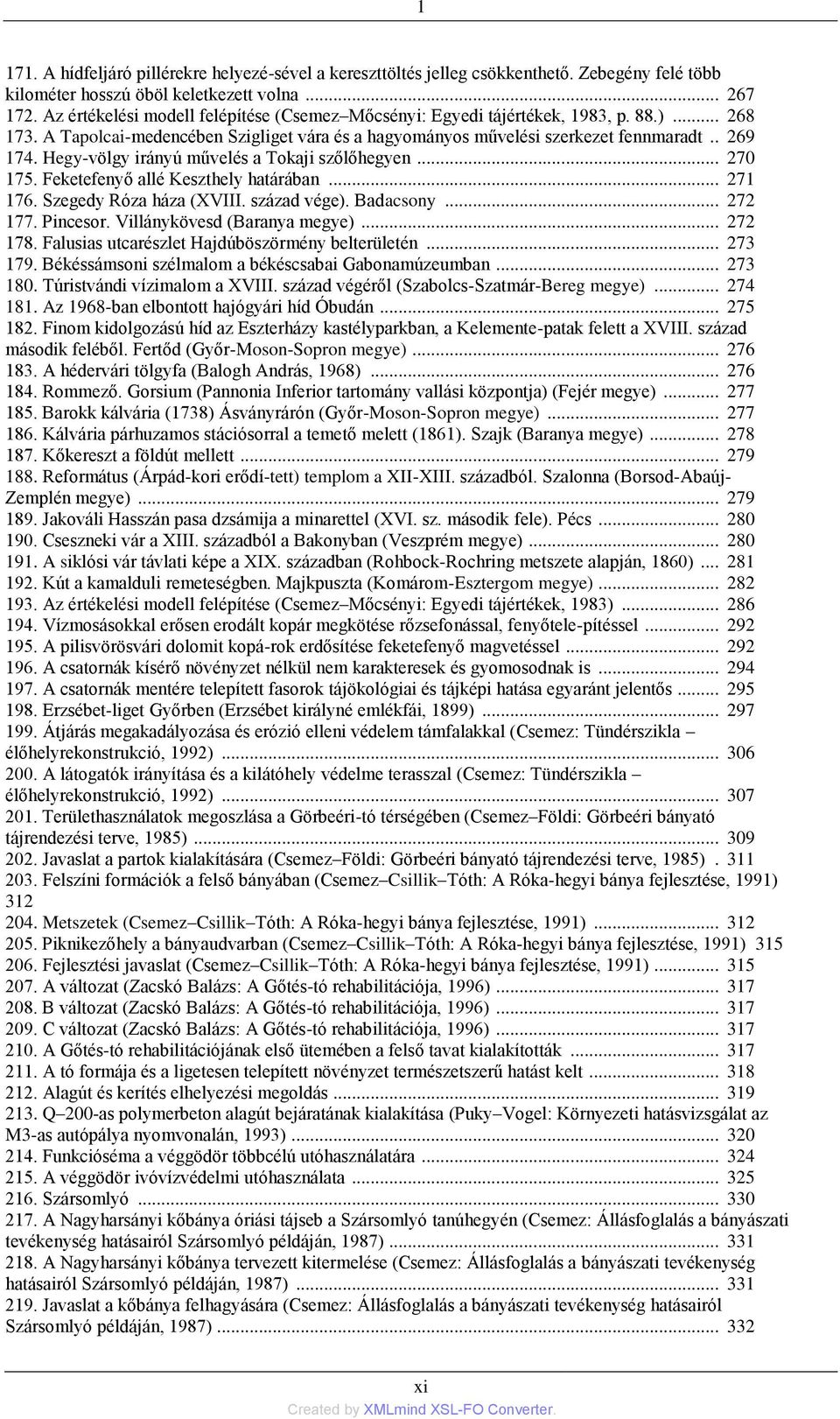 Hegy-völgy irányú művelés a Tokaji szőlőhegyen... 270 175. Feketefenyő allé Keszthely határában... 271 176. Szegedy Róza háza (XVIII. század vége). Badacsony... 272 177. Pincesor.