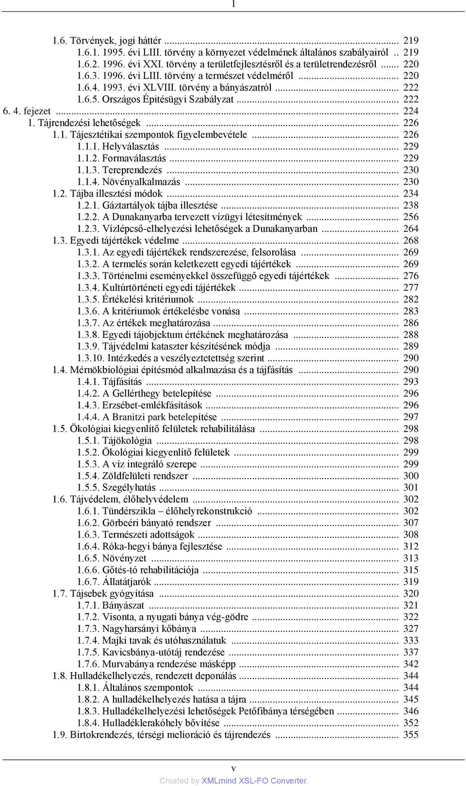 Tájrendezési lehetőségek... 226 1.1. Tájesztétikai szempontok figyelembevétele... 226 1.1.1. Helyválasztás... 229 1.1.2. Formaválasztás... 229 1.1.3. Tereprendezés... 230 1.1.4. Növényalkalmazás.