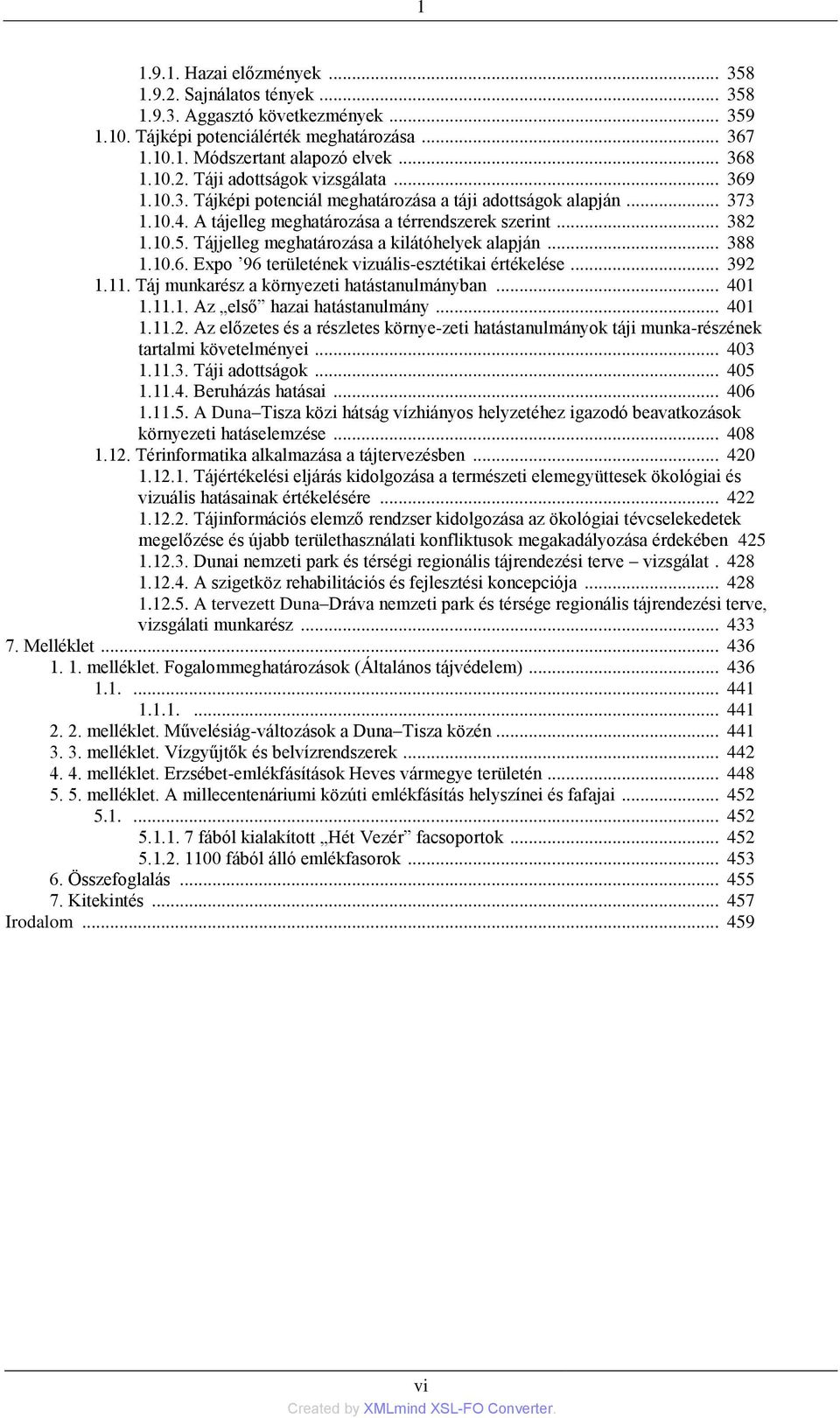 .. 388 1.10.6. Expo 96 területének vizuális-esztétikai értékelése... 392 1.11. Táj munkarész a környezeti hatástanulmányban... 401 1.11.1. Az első hazai hatástanulmány... 401 1.11.2. Az előzetes és a részletes környe-zeti hatástanulmányok táji munka-részének tartalmi követelményei.
