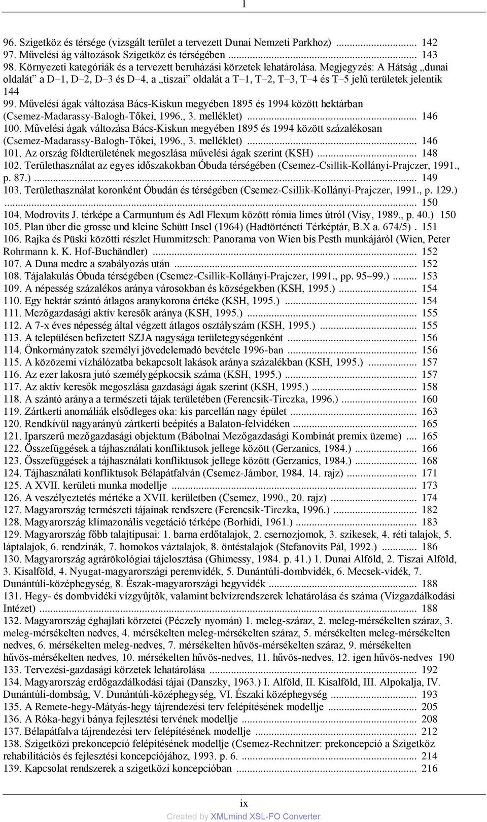 Megjegyzés: A Hátság dunai oldalát a D 1, D 2, D 3 és D 4, a tiszai oldalát a T 1, T 2, T 3, T 4 és T 5 jelű területek jelentik 144 99.